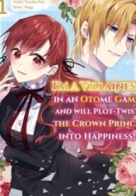 I'm A Villainess In An Otome Game And Will Plot Twist The Crown Prince Into Happiness!