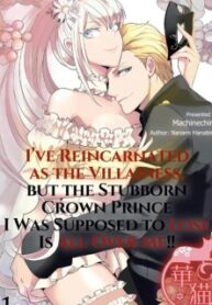 I've Reincarnated As The Villainess, But The Stubborn Crown Prince I Was Supposed To Lose Is All Over Me!!